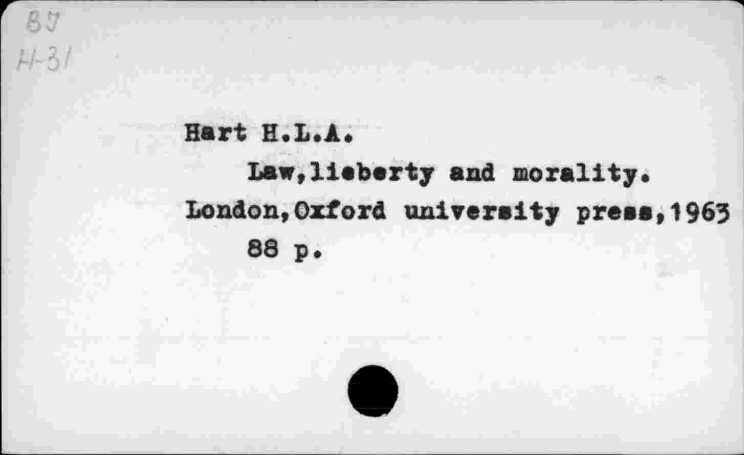 ﻿AA3/
Hart H.L.A. Law,lieberty and morality.
London,Oxford university press,1963 88 p.